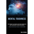 Mental Toughness: How to Master Your Emotions and Be More Confident and Beat Procrastination, Laziness and Addiction (The Easiest Training Program to