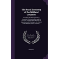 The Rural Economy of the Midland Counties: Including the Management of Livestock, in Leicestershire and Its Environs: Together With Minutes On Agricul