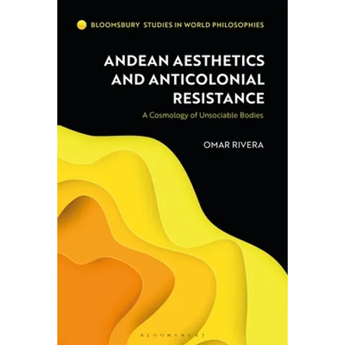 Andean Aesthetics and Anticolonial Resistance: A Cosmology of Unsociable Bodies