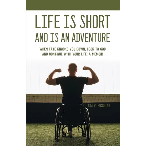 Life is Short and is An Adventure: When Fate Knocks You Down, Look to God and Continue With Your Life: A Memoir