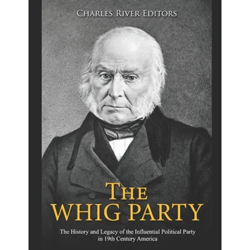 The Whig Party: The History and Legacy of the Influential Political Party in 19th Century America