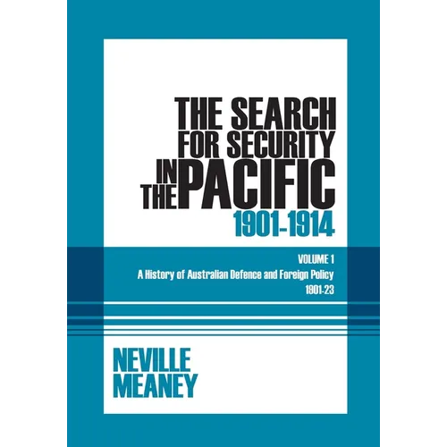 The Search for Security in the Pacific 1901-1914: A History of Australian Defence and Foreign Policy 1901-23: Volume 1