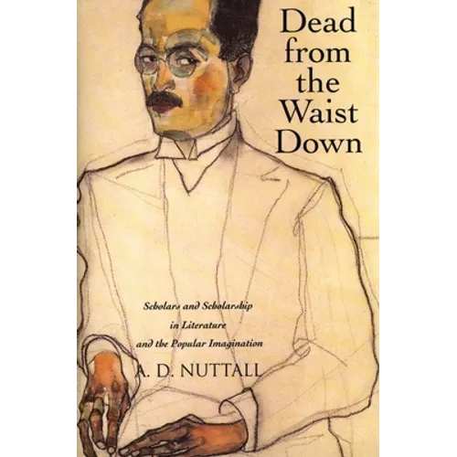 Dead from the Waist Down: Scholars and Scholarship in Literature and the Popular Imagination
