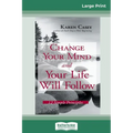 Change Your Mind and Your Life Will Follow: 12 Simple Principles (16pt Large Print Edition)