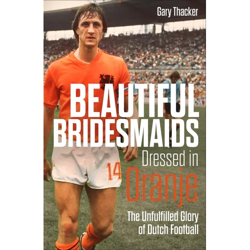 Beautiful Bridesmaids Dressed in Oranje: The Unfulfilled Glory of Dutch Football