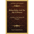 Bishop Butler And The Age Of Reason: A Study In The History Of Thought