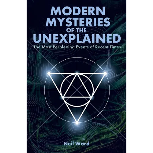 Modern Mysteries of the Unexplained: The Most Perplexing Events of Recent Times