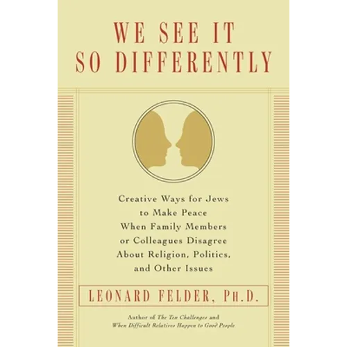 We See It So Differently: Creative Ways for Jews to Make Peace When Family Members or Colleagues Disagree About Religion, Politics, and Other Issues