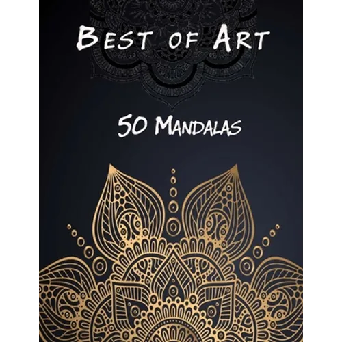 Best of Art - 50 Mandalas: An Adult Coloring Book Featuring 50 of the World's Most Beautiful Mandalas for Stress Relief and Relaxation