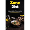 Zone Diet: 100+ Fast and Delicious Recipes for Breakfast, Lunch, and Unlocking the Secrets of Weight Loss