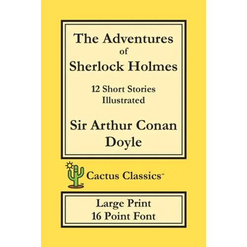 The Adventures of Sherlock Holmes (Cactus Classics Large Print): 12 Short Stories; Illustrated; 16 Point Font; Large Text; Large Type