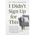 I Didn't Sign Up for This: A Couples Therapist Shares Real-Life Stories of Breaking Patterns and Finding Joy in Relationships ... Including Her Own