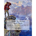 How To Hunt and Trap: Instructions For Hunting Buffalo, Elk, Moose, Deer, Antelope, Bear, Grouse, Quail, Geese, Ducks, Etc.