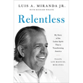 Relentless: My Story of the Latino Spirit That Is Transforming America
