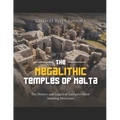 The Megalithic Temples of Malta: The History and Legacy of Europe's Oldest Standing Structures