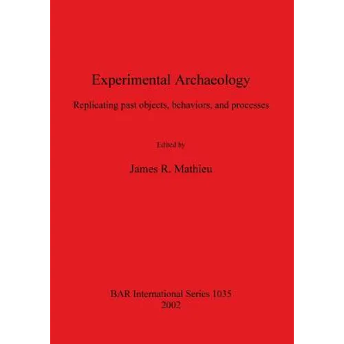 Experimental Archaeology: Replicating past objects, behaviors, and processes