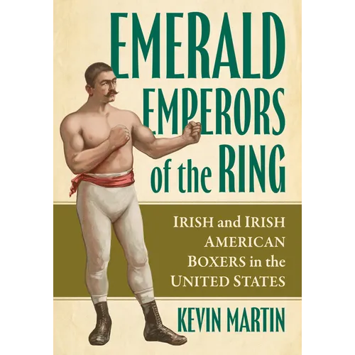 Emerald Emperors of the Ring: Irish and Irish American Boxers in the United States