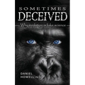 Sometimes Deceived: Why evolution is fake science