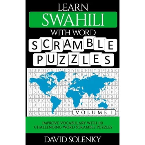 Learn Swahili with Word Scramble Puzzles Volume 1: Learn Swahili Language Vocabulary with 110 Challenging Bilingual Word Scramble Puzzles