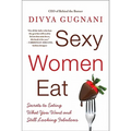 Sexy Women Eat: Secrets to Eating What You Want and Still Looking Fabulous