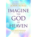 Imagine the God of Heaven: Near-Death Experiences, God's Revelation, and the Love You've Always Wanted
