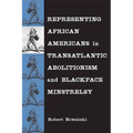 Representing African Americans in Transatlantic Abolitionism and Blackface Minstrelsy
