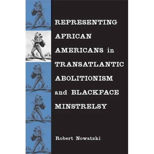 Representing African Americans in Transatlantic Abolitionism and Blackface Minstrelsy