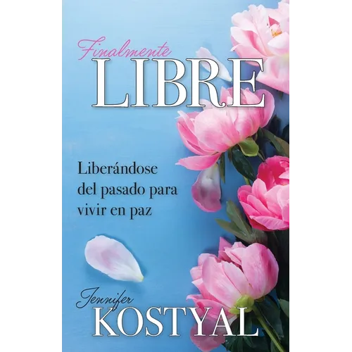 Finalmente Libre: Liberándose del pasado para vivir en paz