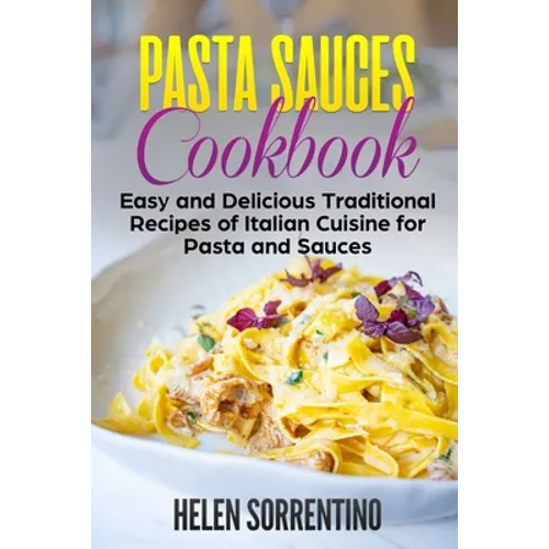 Pasta Sauces Cookbook: Easy and delicious traditional recipes of Italian cuisine for pasta and sauces.