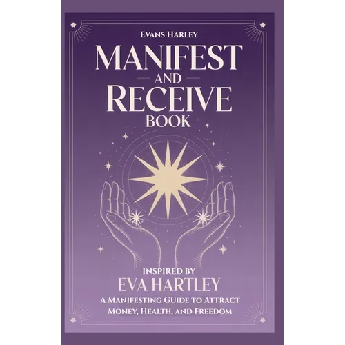 Manifest and Receive Book Inspired by Eva Hartley: A Manifesting Guide to Attract Money, Health, and Freedom
