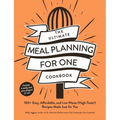 The Ultimate Meal Planning for One Cookbook: 100+ Easy, Affordable, and Low-Waste (High-Taste!) Recipes Made Just for You