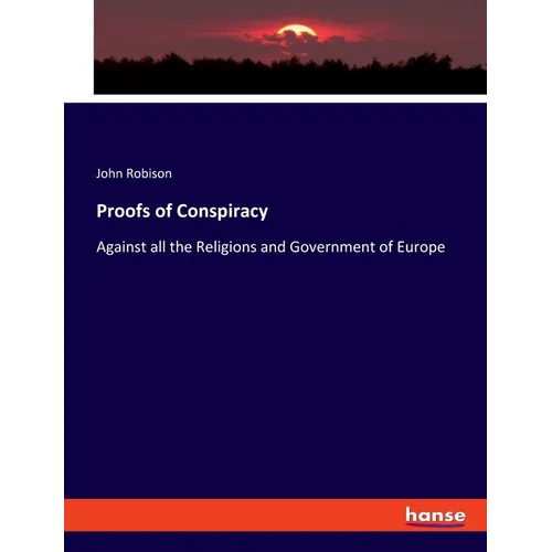Proofs of Conspiracy: Against all the Religions and Government of Europe