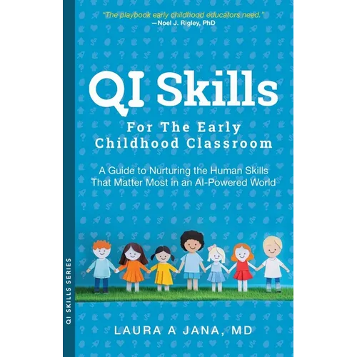 QI Skills for the Early Childhood Classroom: A Guide to Nurturing the Human Skills That Matter Most in an AI-Powered World