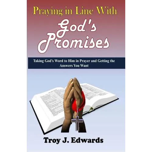 Praying in Line with God's Promises: Taking God's Word to Him in Prayer and Getting the Answers You Want