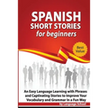 Spanish Short Stories for Beginners: An Easy Language Learning with Phrases and Captivating Stories to Improve Your Vocabulary and Grammar in a Fun Wa