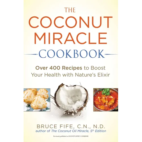 The Coconut Miracle Cookbook: Reversing the Irreversible--A Proven Plan to Heal Faster, Boost Energy, and Unlock Longevity