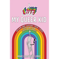 I Love My Queer Kid: Affirm and Support Your LGBTQ+ Child or Teen