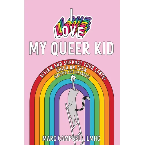 I Love My Queer Kid: Affirm and Support Your LGBTQ+ Child or Teen