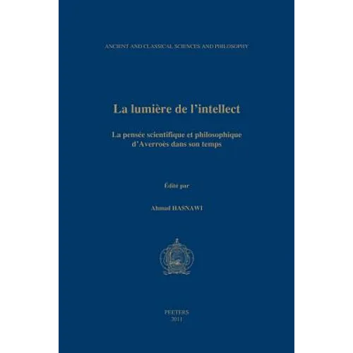 La Lumiere de l'Intellect: La Pensee Scientifique Et Philosophique d'Averroes Dans Son Temps. Actes Du Ive Colloque International de la Sihspai (Socie