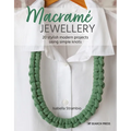 Macramé Jewellery: 20 Stylish Modern Projects Using Simple Knots
