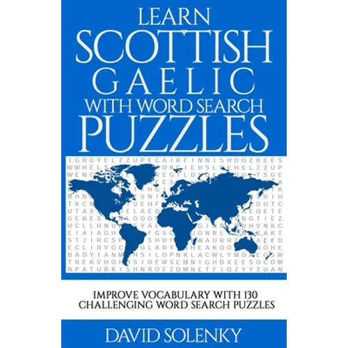 Learn Scottish Gaelic with Word Search Puzzles: Learn Scottish Gaelic Language Vocabulary with Challenging Word Find Puzzles for All Ages
