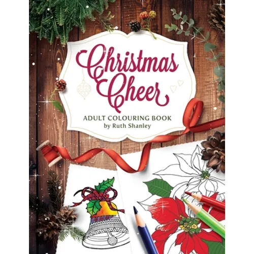 Christmas Cheer Adult Colouring Book by Ruth Shanley: Relaxing and Fun with Bonus Seasonal Trivia