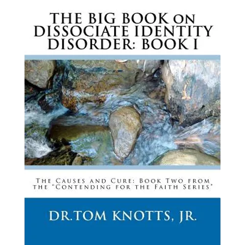 THE BIG BOOK on DISSOCIATE IDENTITY DISORDER: The Causes and Cure: Book Two from the "Contending for the Faith Series"