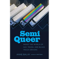 Semi Queer: Inside the World of Gay, Trans, and Black Truck Drivers