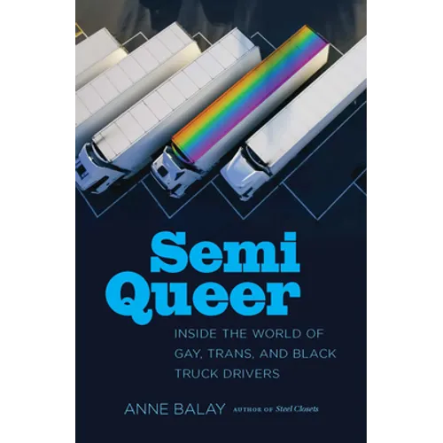 Semi Queer: Inside the World of Gay, Trans, and Black Truck Drivers