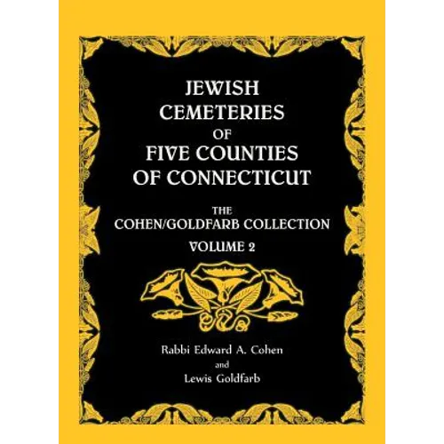Jewish Cemeteries of Five Counties of Connecticut. The Cohen/Goldfarb Collection, Volume 2