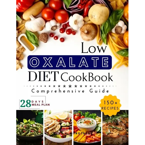 Low Oxalate Diet Cookbook: Unlock Food Freedom with the 150+ Ultimate Low-Oxalate recipes, Comprehensive guide, 28-Day Meal Plan and Health Savio