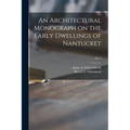 An Architectural Monograph on the Early Dwellings of Nantucket; No. 3