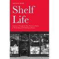 Shelf Life: A Journey Through the Past, Present & Future of Bookselling and Publishing in Britain