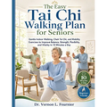 The Easy Tai Chi Walking Plan for Seniors: Gentle Indoor Walking, Chair Tai Chi, and Mobility Exercises to Improve Balance, Strength, Flexibility, and